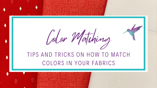 Color Matching - Tips and Tricks for Matching Colors in Your Fabrics - Hummingbird Lane Fabrics and Notions