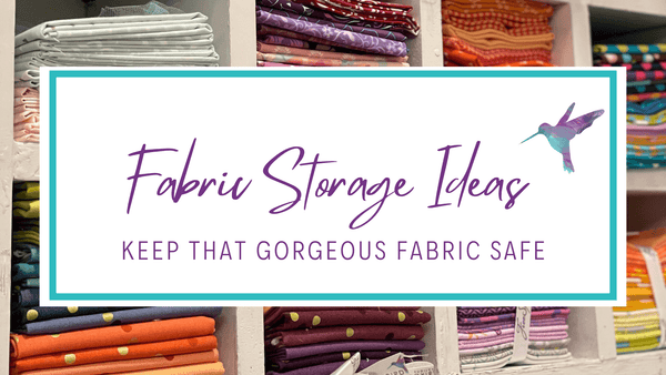 Fabric Storage Ideas: Keep That Gorgeous Fabric Safe - Hummingbird Lane Fabrics and Notions